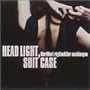 "HEAD LIGHT,SUIT CASE~�����炢�̔閧~"
