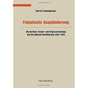 【クリックで詳細表示】Fiskalische Auspluenderung： Die Berliner Steuer- und Finanzverwaltung und die juedische Bevoelkerung 1933？1945： Martin Friedenberger： 洋書