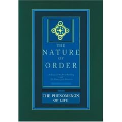 The Phenomenon of Life: An Essay on the Art of Building and the Nature of the Universe (The Nature of Order, Book 1)