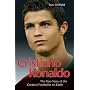 Cristiano Ronaldo: The True Story of the Greatest Footballer on Earth