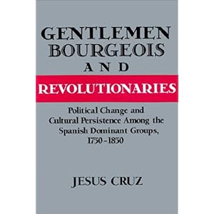 【クリックで詳細表示】Gentlemen， Bourgeois， and Revolutionaries： Political Change and Cultural Persistence among the Spanish Dominant Groups， 1750-1850 [ペーパーバック]