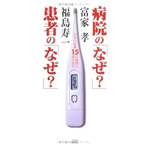 【クリックで詳細表示】病院の「なぜ？」患者の「なぜ？」―日本の医療15の疑問に答えます： 富家 孝， 福島 寿一： 本