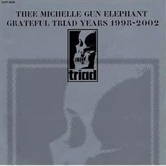 THEE MICHELLE GUN ELEPHANT GRATEFUL TRIAD YEARS 1998-2002
