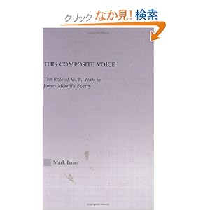 【クリックでお店のこの商品のページへ】This Composite Voice: The Role of W.B. Yeats in James Merrill’s Poetry (Studies in Major Literary Authors): Mark A. Bauer: 洋書