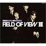 FIELD OF VIEW III~NOW HERE NO WHERE~