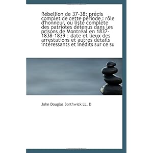 【クリックで詳細表示】Rebellion de 37-38： precis complet de cette periode ： role d’honneur， ou liste complete des patriote： John Douglas Borthwick： 洋書