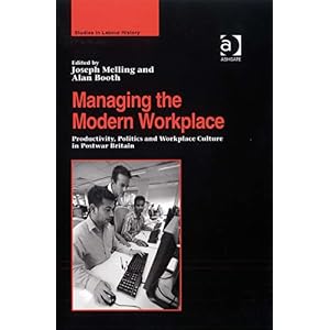 【クリックで詳細表示】Managing the Modern Workplace： Productivity， Politics， and Workplace Culture in Postwar Britain (Studies in Labour History)： Joseph Melling， Alan Booth： 洋書