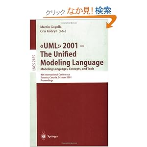 【クリックでお店のこの商品のページへ】UML 2001 - The Unified Modeling Language. Modeling Languages, Concepts, and Tools: 4th International Conference, Toronto, Canada, October 1-5, 2001. Proceedings (Lecture Notes in Computer Science): Martin Gogolla, Cris Kobryn: 洋書