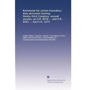 【クリックで詳細表示】Retirement for certain hazardous duty personnel hearing， Ninety-third Congress， second session， on H.R. 6078 ... and H.R. 9281 ... April 24， 1974 [ペーパーバック]