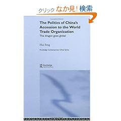 【クリックでお店のこの商品のページへ】The Politics of China’s Accession to the World Trade Organization: The Dragon Goes Global (Routledge Contemporary China Series): Hui Feng: 洋書