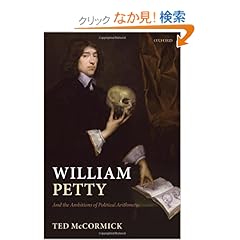 【クリックでお店のこの商品のページへ】William Petty: And the Ambitions of Political Arithmetic: Ted Mccormick: 洋書