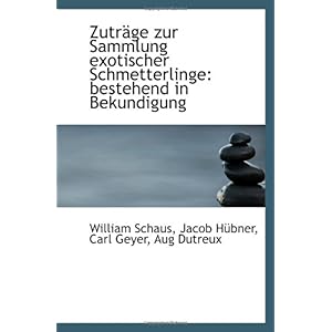 【クリックで詳細表示】Zutraege zur Sammlung exotischer Schmetterlinge： bestehend in Bekundigung： William Schaus， Jacob Huebner， Carl Geyer， Aug Dutreux： 洋書