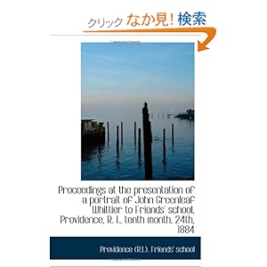 【クリックでお店のこの商品のページへ】Proceedings at the presentation of a portrait of John Greenleaf Whittier to Friends’ school, Provide: Providence (R.I.). Friends’ school: 洋書