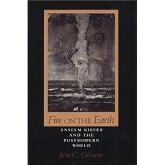 Fire on the Earth: Anselm Kiefer and the Postmodern World (The Arts and Their Philosophies)
