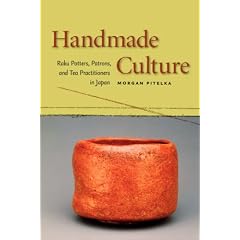 Handmade Culture: Raku Potters, Patrons, And Tea Practitioners In Japan