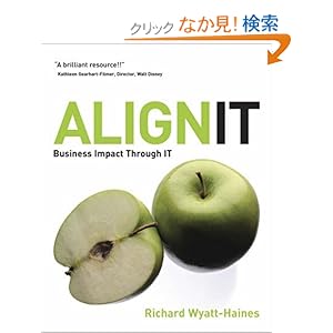 【クリックでお店のこの商品のページへ】Align IT: Business Impact Through IT: Richard Wyatt-Haines: 洋書