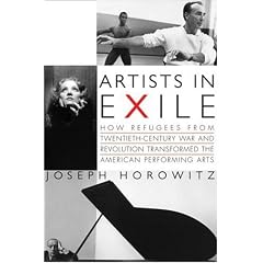 Artists in Exile: How Refugees from Twentieth-Century War and Revolution Transformed the American Performing Arts