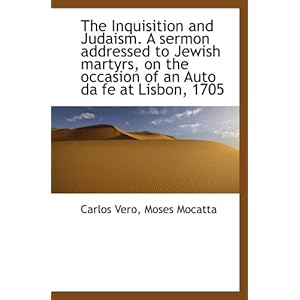 【クリックで詳細表示】The Inquisition and Judaism. A sermon addressed to Jewish martyrs， on the occasion of an Auto da fe： Carlos Vero， Moses Mocatta： 洋書