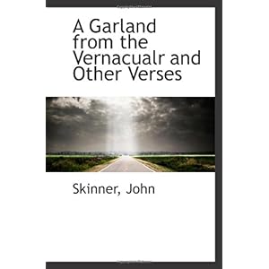 【クリックで詳細表示】A Garland from the Vernacualr and Other Verses： Skinner， John： 洋書