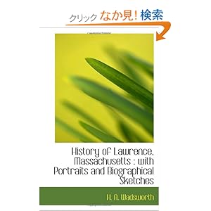【クリックでお店のこの商品のページへ】History of Lawrence, Massachusetts : with Portraits and Biographical Sketches: H. A. Wadsworth: 洋書