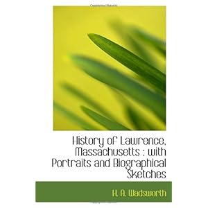 【クリックでお店のこの商品のページへ】History of Lawrence， Massachusetts ： with Portraits and Biographical Sketches： H. A. Wadsworth： 洋書