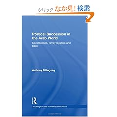 【クリックでお店のこの商品のページへ】Political Succession in the Arab World: Constitutions, Family Loyalties and Islam (Routledge Studies in Middle Eastern Politics): Anthony Billingsley: 洋書