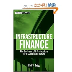 【クリックでお店のこの商品のページへ】Infrastructure Finance: The Business of Infrastructure for a Sustainable Future (Wiley Finance): Neil S. Grigg: 洋書