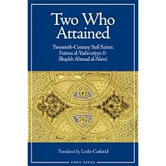 Two Who Attained: Twentieth-Century Muslim Saints Sayyida Fatima al-Yashrutiyya And Shaykh Ahmad al-Alawi