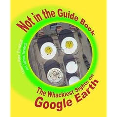 Not in the Guide Book: Weird and Wonderful Mysteries from Google Earth