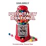 Predictably Irrational: The Hidden Forces That Shape Our Decisions