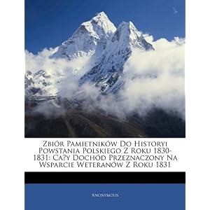 【クリックで詳細表示】Zbir Pamietnikw Do Historyi Powstania Polskiego Z Roku 1830-1831： Cay Dochd Przeznaczony Na Wsparcie Weteranw Z Roku 1831 [ペーパーバック]