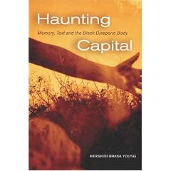 Haunting Capital: Memory, Text And the Black Diasporic Body (Re-Encounters With Colonialism)