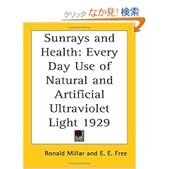 【クリックでお店のこの商品のページへ】Sunrays And Health: Every Day Use of Natural And Artificial Ultraviolet Light 1929: Ronald Millar, E. E. Free: 洋書