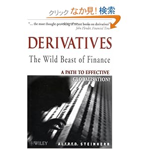 【クリックでお店のこの商品のページへ】Derivatives The Wild Beast of Finance: A Path to Effective Globalisation (Wiley Investment Series): Alfred Steinherr: 洋書