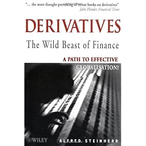 【クリックで詳細表示】Derivatives The Wild Beast of Finance： A Path to Effective Globalisation (Wiley Investment Series)： Alfred Steinherr： 洋書