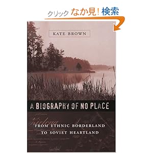 【クリックでお店のこの商品のページへ】A Biography of No Place: From Ethnic Borderland to Soviet Heartland: Kate Brown: 洋書