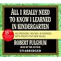 All I Really Need to Know I Learned in Kindergarten: Fifteenth Anniversary Edition Reconsidered, Revised, & Expanded With Twenty-Five New Essays