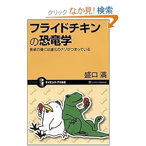 【クリックでお店のこの商品のページへ】フライドチキンの恐竜学 食卓の骨には進化のナゾがつまっている (サイエンス・アイ新書): 盛口 満: 本