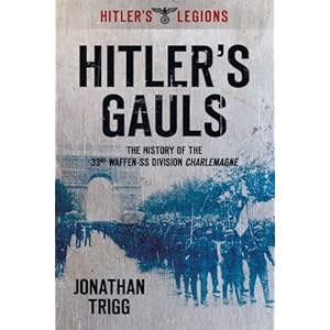 【クリックで詳細表示】Hitler’s Gauls： The History of the 33rd Waffen-Grenadier Division： Der SS (Franzosische NR 1) Charlemagne (Hitler’s Legions) [ペーパーバック]