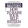 How to Raise Your Self-Esteem: The Proven Action-Oriented Approach to Greater Self-Respect and Self-Confidence
