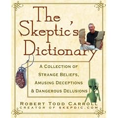 The Skeptic's Dictionary: A Collection of Strange Beliefs, Amusing Deceptions, and Dangerous Delusions