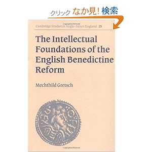 【クリックでお店のこの商品のページへ】The Intellectual Foundations of the English Benedictine Reform (Cambridge Studies in Anglo-Saxon England): Mechthild Gretsch: 洋書
