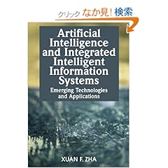 【クリックでお店のこの商品のページへ】Artificial Intelligence And Integrated Intelligent Information Systems: Emerging Technologies And Applications: Xuan F. Zha: 洋書