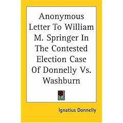 【クリックで詳細表示】Anonymous Letter to William M. Springer in the Contested Election Case of Donnelly Vs. Washburn： Ignatius Donnelly： 洋書