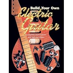 Build Your Own Electric Guitar: Complete Instructions And Full-size Plans