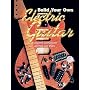 Build Your Own Electric Guitar: Complete Instructions And Full-size Plans