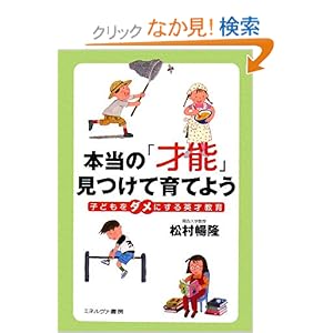 【クリックでお店のこの商品のページへ】本当の「才能」見つけて育てよう―子どもをダメにする英才教育 | 松村 暢隆 | 本 | Amazon.co.jp
