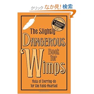 【クリックでお店のこの商品のページへ】The Slightly Dangerous Book for Wimps: Acts of Derring Do for the Faint-Hearted