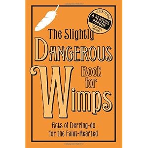 【クリックでお店のこの商品のページへ】The Slightly Dangerous Book for Wimps： Acts of Derring Do for the Faint-Hearted