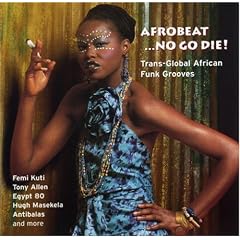 Afrobeat...No Go Die!: Trans-Global African Funk Grooves